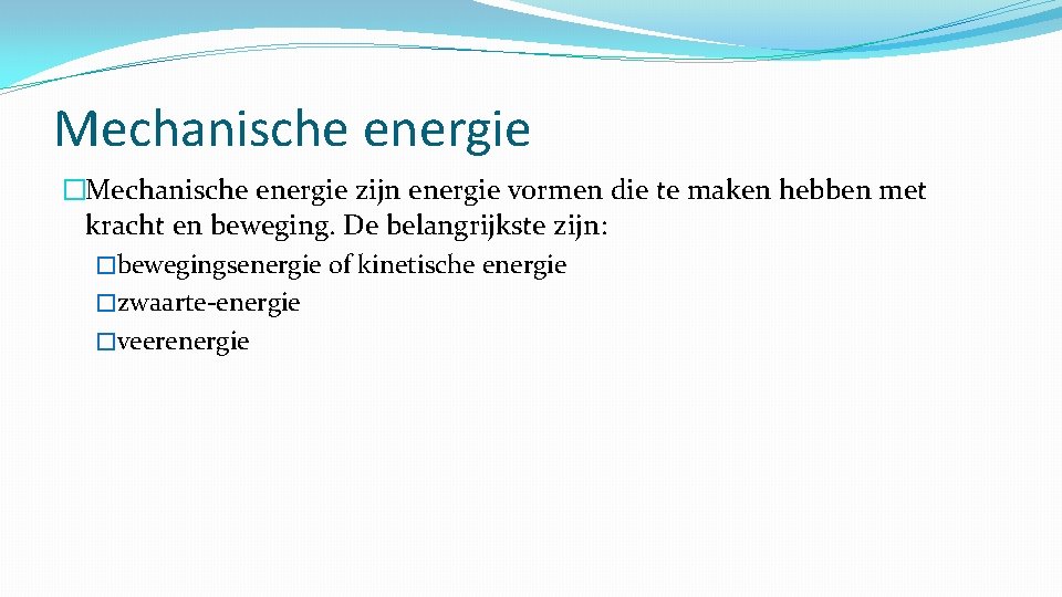 Mechanische energie �Mechanische energie zijn energie vormen die te maken hebben met kracht en