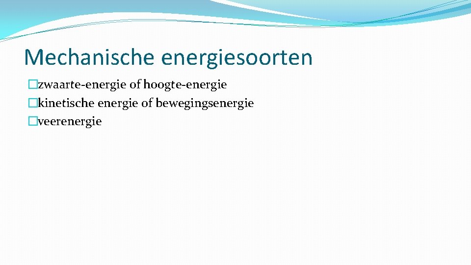 Mechanische energiesoorten �zwaarte-energie of hoogte-energie �kinetische energie 0 f bewegingsenergie �veerenergie 