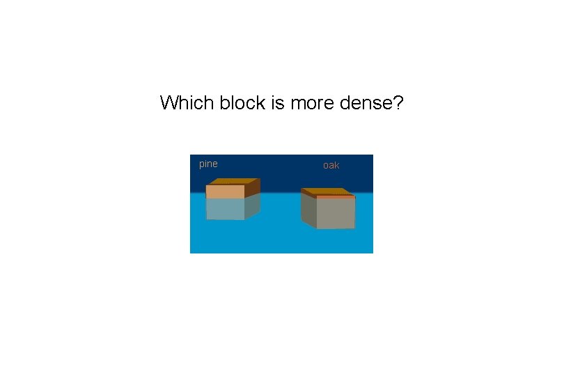 Which block is more dense? 