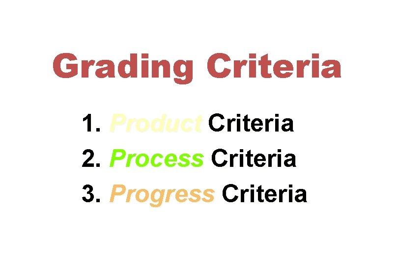 Grading Criteria 1. Product Criteria 2. Process Criteria 3. Progress Criteria 