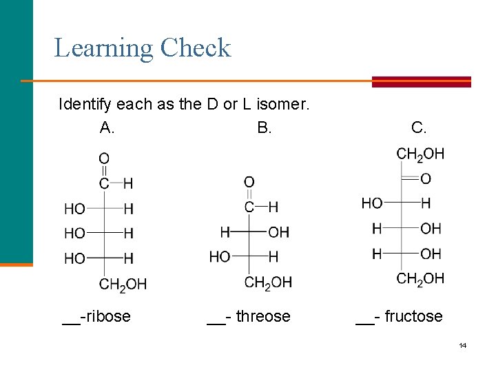 Learning Check Identify each as the D or L isomer. A. B. __-ribose __-