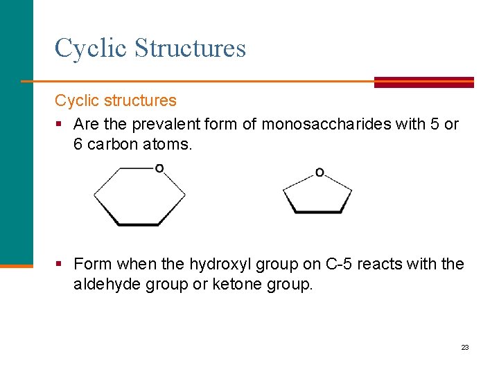 Cyclic Structures Cyclic structures § Are the prevalent form of monosaccharides with 5 or