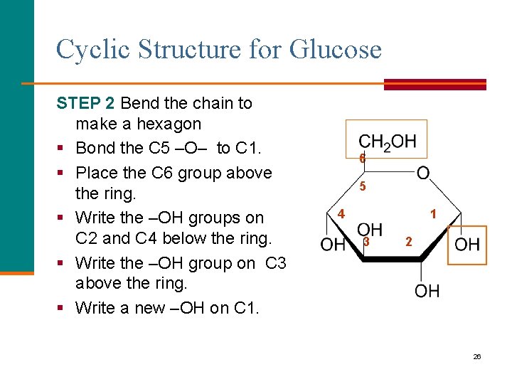 Cyclic Structure for Glucose STEP 2 Bend the chain to make a hexagon §