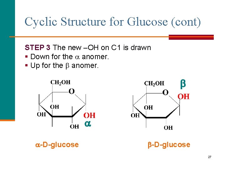 Cyclic Structure for Glucose (cont) STEP 3 The new –OH on C 1 is