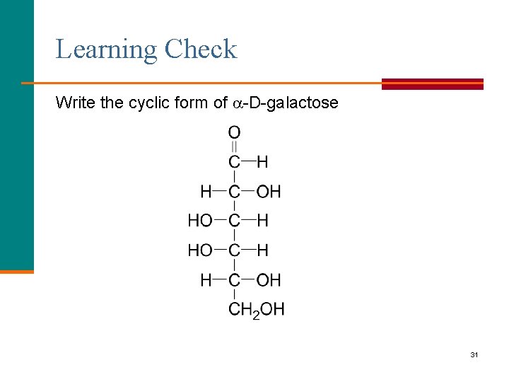 Learning Check Write the cyclic form of -D-galactose 31 