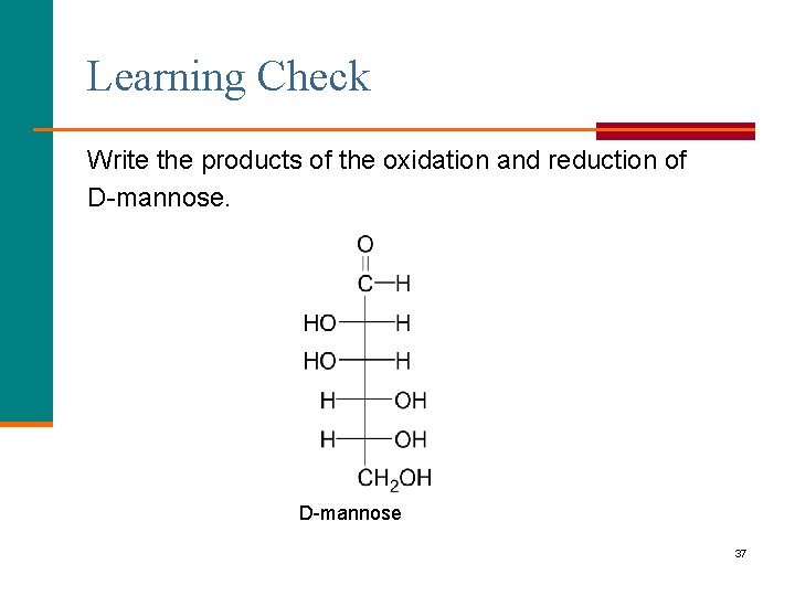 Learning Check Write the products of the oxidation and reduction of D-mannose 37 