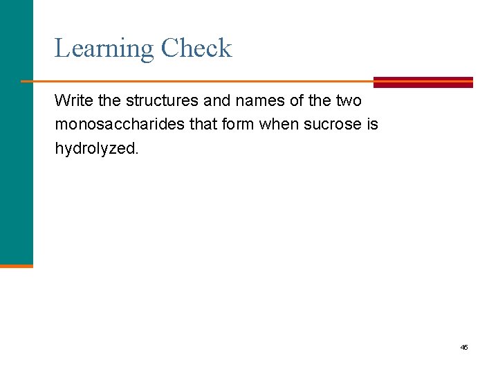 Learning Check Write the structures and names of the two monosaccharides that form when