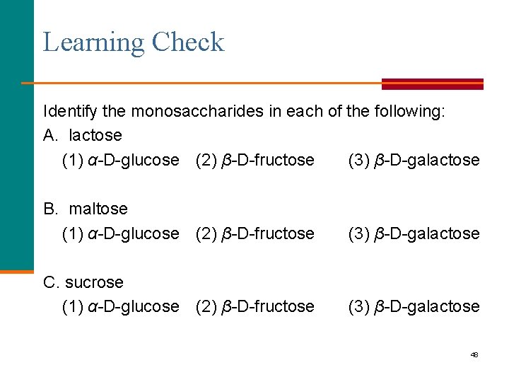 Learning Check Identify the monosaccharides in each of the following: A. lactose (1) α-D-glucose