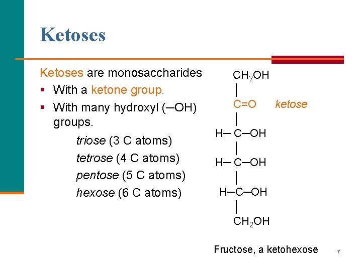 Ketoses are monosaccharides § With a ketone group. § With many hydroxyl (─OH) groups.