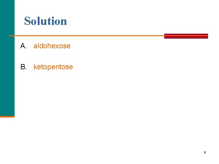 Solution A. aldohexose B. ketopentose 9 