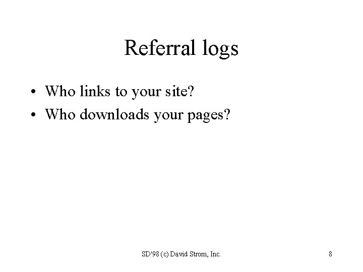 Referral logs • Who links to your site? • Who downloads your pages? SD'98