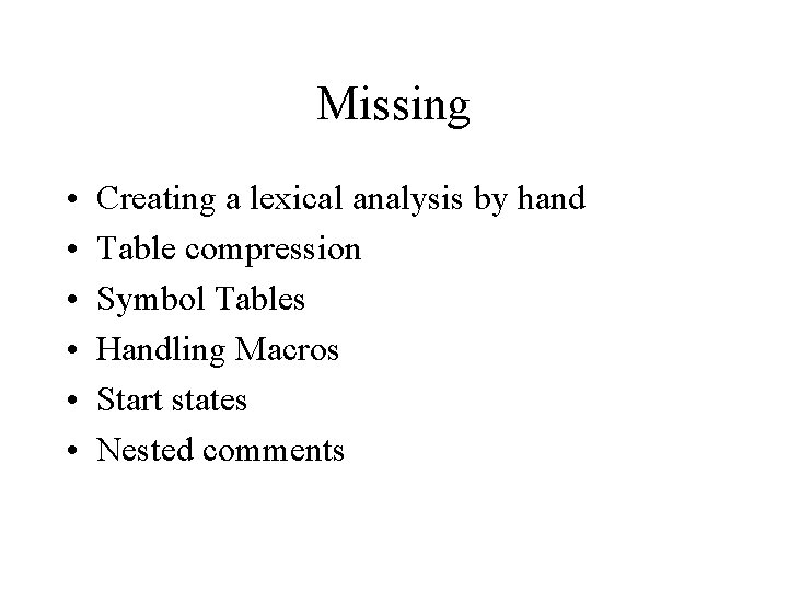 Missing • • • Creating a lexical analysis by hand Table compression Symbol Tables