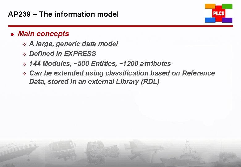 AP 239 – The information model l Main concepts v v A large, generic