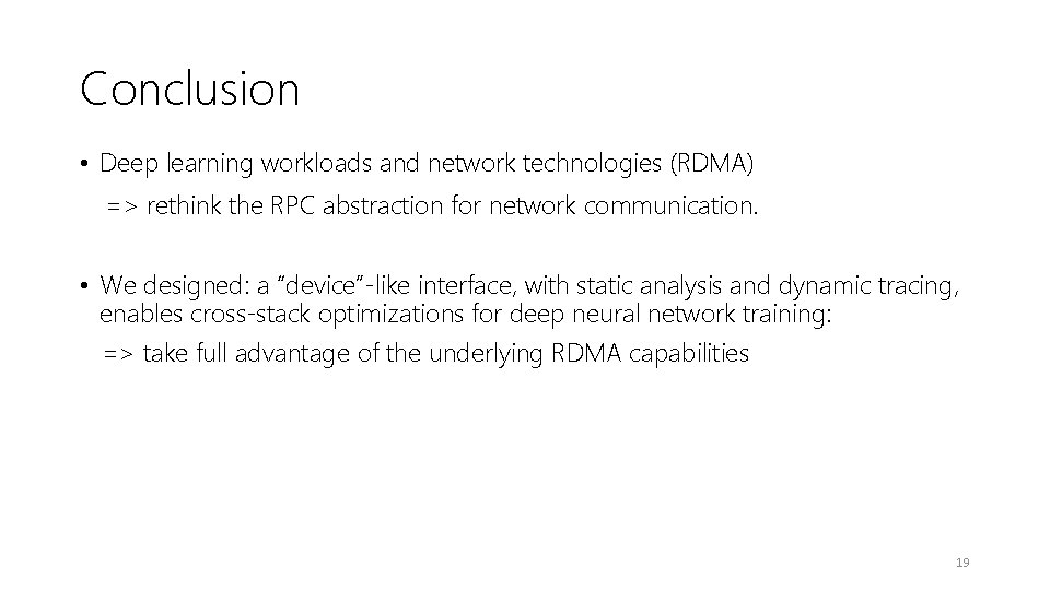 Conclusion • Deep learning workloads and network technologies (RDMA) => rethink the RPC abstraction