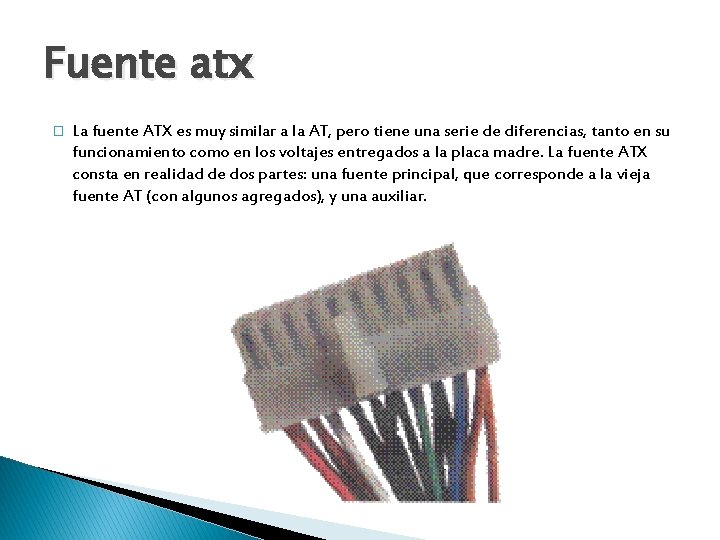 Fuente atx � La fuente ATX es muy similar a la AT, pero tiene