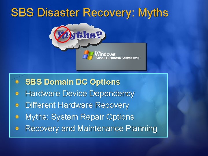 SBS Disaster Recovery: Myths SBS Domain DC Options Hardware Device Dependency Different Hardware Recovery