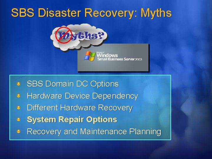 SBS Disaster Recovery: Myths SBS Domain DC Options Hardware Device Dependency Different Hardware Recovery