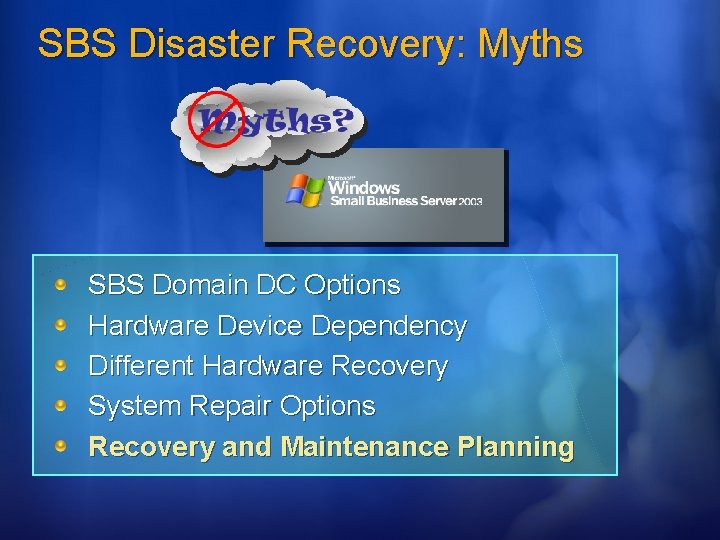 SBS Disaster Recovery: Myths SBS Domain DC Options Hardware Device Dependency Different Hardware Recovery
