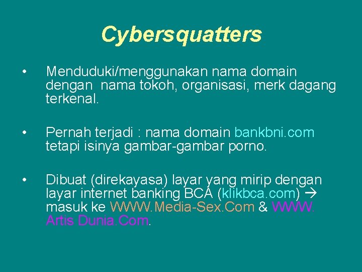 Cybersquatters • Menduduki/menggunakan nama domain dengan nama tokoh, organisasi, merk dagang terkenal. • Pernah