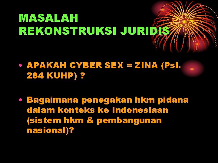 MASALAH REKONSTRUKSI JURIDIS • APAKAH CYBER SEX = ZINA (Psl. 284 KUHP) ? •