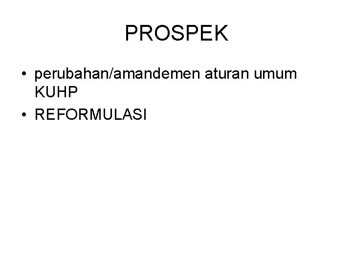 PROSPEK • perubahan/amandemen aturan umum KUHP • REFORMULASI 