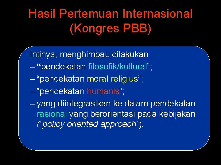 Hasil Pertemuan Internasional (Kongres PBB) Intinya, menghimbau dilakukan : – “pendekatan filosofik/kultural”; – “pendekatan