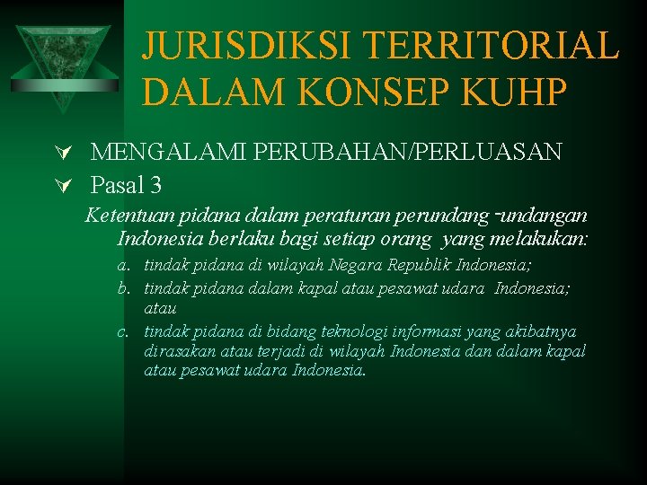 JURISDIKSI TERRITORIAL DALAM KONSEP KUHP Ú MENGALAMI PERUBAHAN/PERLUASAN Ú Pasal 3 Ketentuan pidana dalam