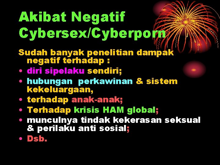 Akibat Negatif Cybersex/Cyberporn Sudah banyak penelitian dampak negatif terhadap : • diri sipelaku sendiri;