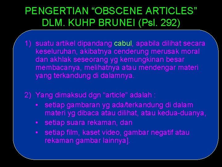 PENGERTIAN “OBSCENE ARTICLES” DLM. KUHP BRUNEI (Psl. 292) 1) suatu artikel dipandang cabul, apabila