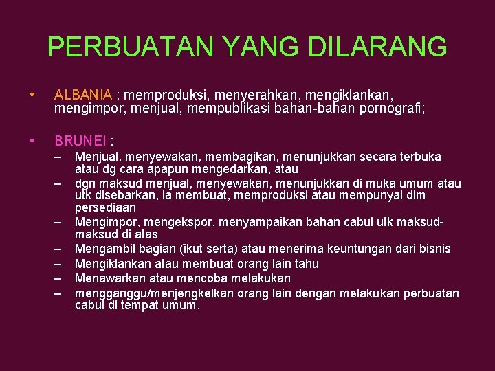 PERBUATAN YANG DILARANG • ALBANIA : memproduksi, menyerahkan, mengiklankan, mengimpor, menjual, mempublikasi bahan-bahan pornografi;