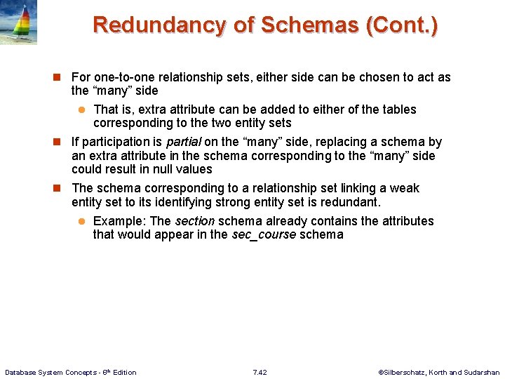 Redundancy of Schemas (Cont. ) n For one-to-one relationship sets, either side can be