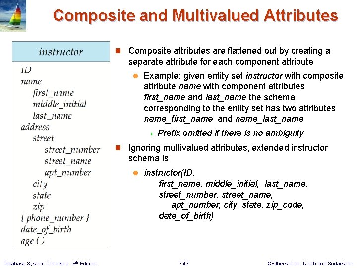 Composite and Multivalued Attributes n Composite attributes are flattened out by creating a separate