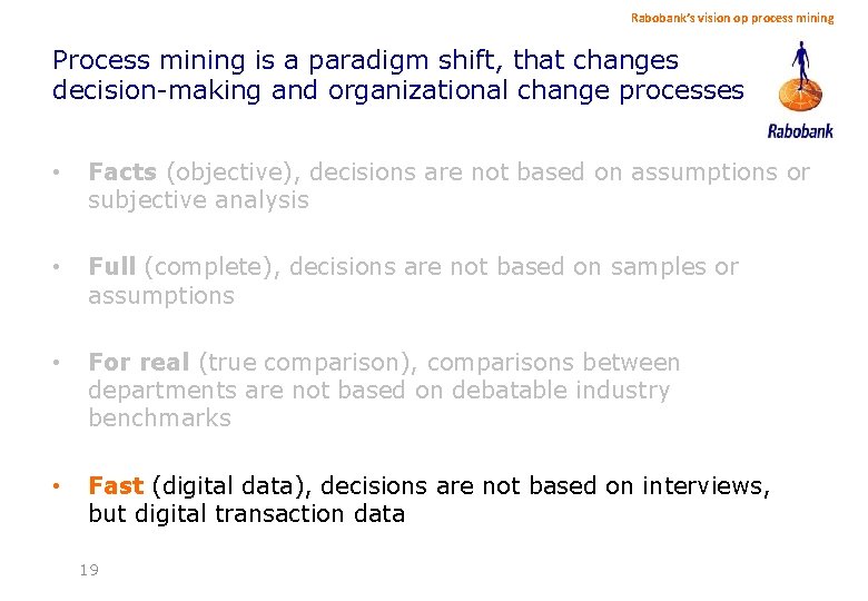 Rabobank’s vision op process mining Process mining is a paradigm shift, that changes decision-making