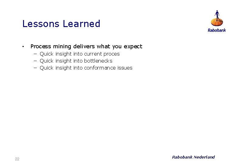 Lessons Learned • Process mining delivers what you expect − Quick insight into current
