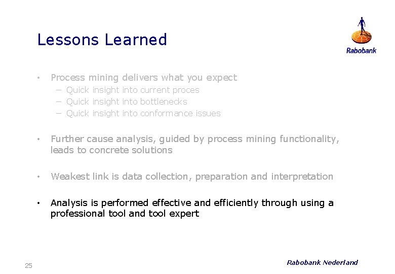 Lessons Learned • Process mining delivers what you expect − Quick insight into current