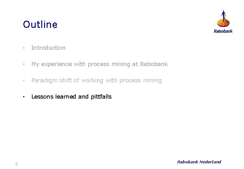 Outline 5 • Introduction • My experience with process mining at Rabobank • Paradigm