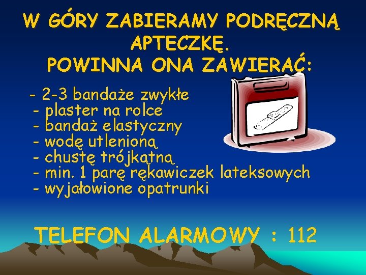 W GÓRY ZABIERAMY PODRĘCZNĄ APTECZKĘ. POWINNA ONA ZAWIERAĆ: - 2 -3 bandaże zwykłe -