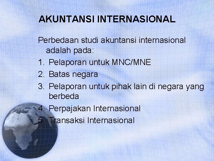 AKUNTANSI INTERNASIONAL Perbedaan studi akuntansi internasional adalah pada: 1. Pelaporan untuk MNC/MNE 2. Batas