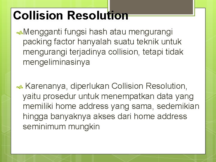 Collision Resolution Mengganti fungsi hash atau mengurangi packing factor hanyalah suatu teknik untuk mengurangi