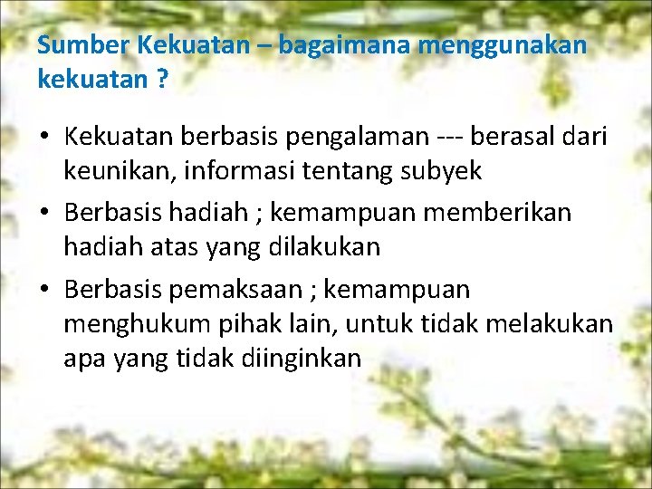 Sumber Kekuatan – bagaimana menggunakan kekuatan ? • Kekuatan berbasis pengalaman --- berasal dari