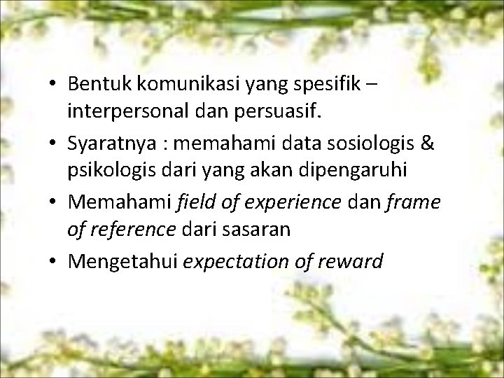  • Bentuk komunikasi yang spesifik – interpersonal dan persuasif. • Syaratnya : memahami