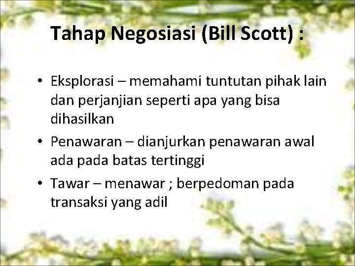 Tahap Negosiasi (Bill Scott) : • Eksplorasi – memahami tuntutan pihak lain dan perjanjian
