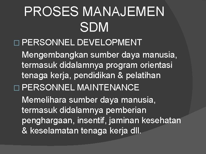 PROSES MANAJEMEN SDM � PERSONNEL DEVELOPMENT Mengembangkan sumber daya manusia, termasuk didalamnya program orientasi PROSES MANAJEMEN SDM � PERSONNEL DEVELOPMENT Mengembangkan sumber daya manusia, termasuk didalamnya program orientasi
