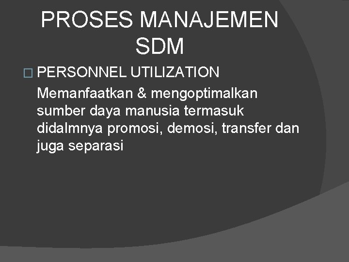 PROSES MANAJEMEN SDM � PERSONNEL UTILIZATION Memanfaatkan & mengoptimalkan sumber daya manusia termasuk didalmnya PROSES MANAJEMEN SDM � PERSONNEL UTILIZATION Memanfaatkan & mengoptimalkan sumber daya manusia termasuk didalmnya