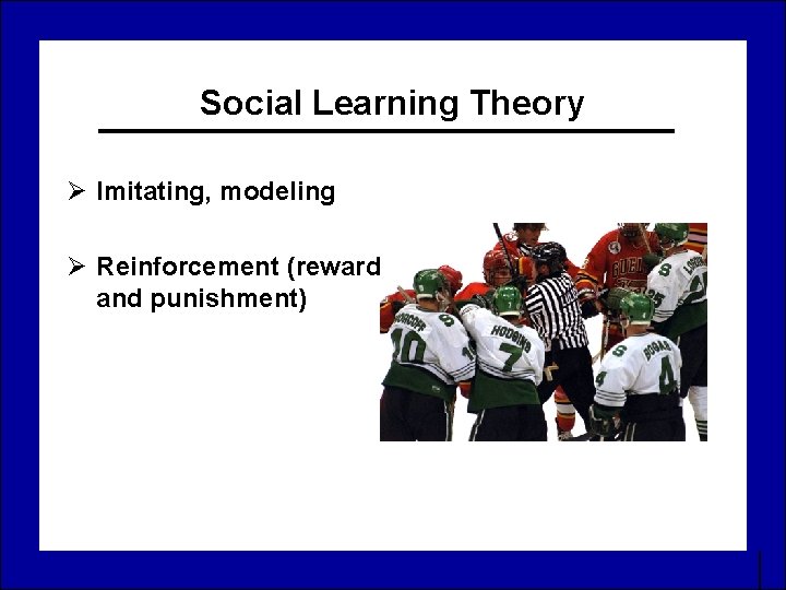 Social Learning Theory Ø Imitating, modeling Ø Reinforcement (reward and punishment) 