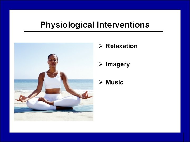 Physiological Interventions Ø Relaxation Ø Imagery Ø Music 