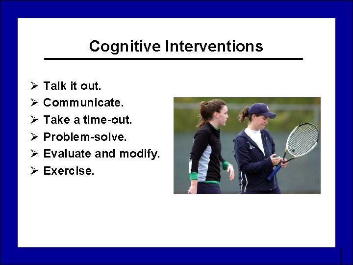 Cognitive Interventions Ø Ø Ø Talk it out. Communicate. Take a time-out. Problem-solve. Evaluate