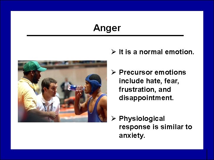 Anger Ø It is a normal emotion. Ø Precursor emotions include hate, fear, frustration,