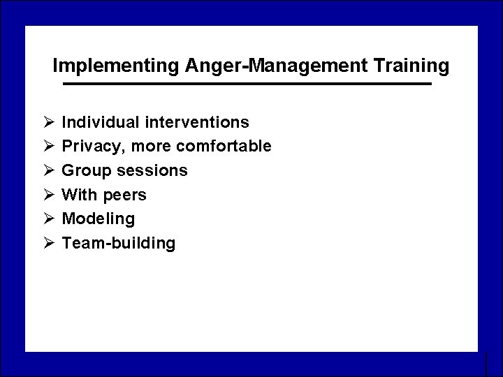 Implementing Anger-Management Training Ø Ø Ø Individual interventions Privacy, more comfortable Group sessions With