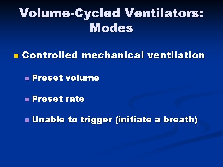 Volume-Cycled Ventilators: Modes n Controlled mechanical ventilation n Preset volume n Preset rate n